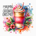 I’m Dreaming of a Caffeinated Christmas – Holiday Coffee PNG