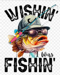 Wishin I Was Fishin DTF Transfer – Fun Outdoor Design