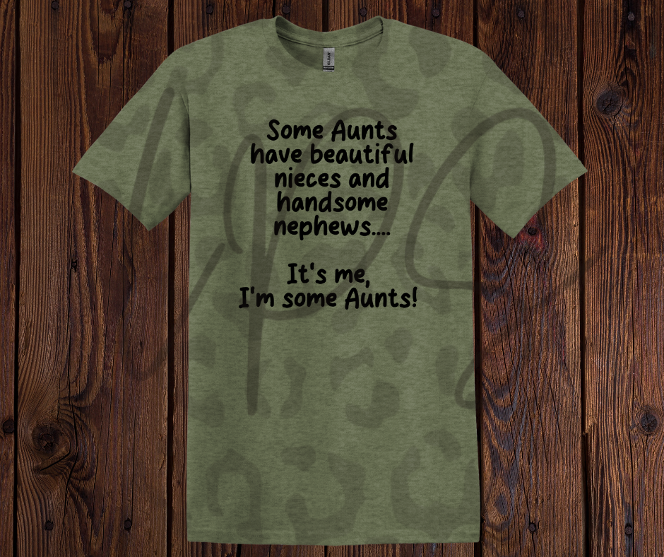 Some Aunts have beautiful nieces and handsome nephews , It's me, I'm some Aunts T-Shirt